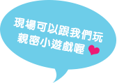 現場可以跟我們玩
親密小遊戲喔